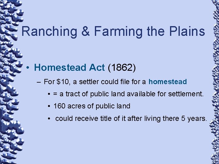 Ranching & Farming the Plains • Homestead Act (1862) – For $10, a settler