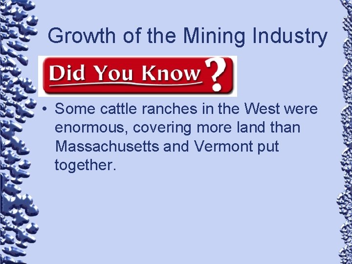 Growth of the Mining Industry • Some cattle ranches in the West were enormous,