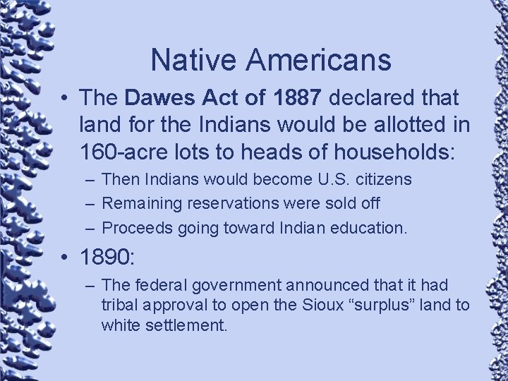 Native Americans • The Dawes Act of 1887 declared that land for the Indians