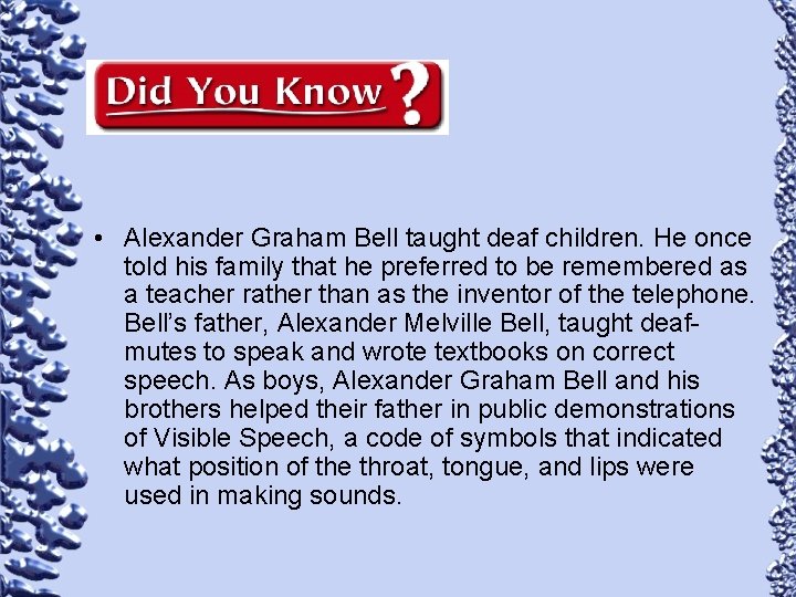  • Alexander Graham Bell taught deaf children. He once told his family that
