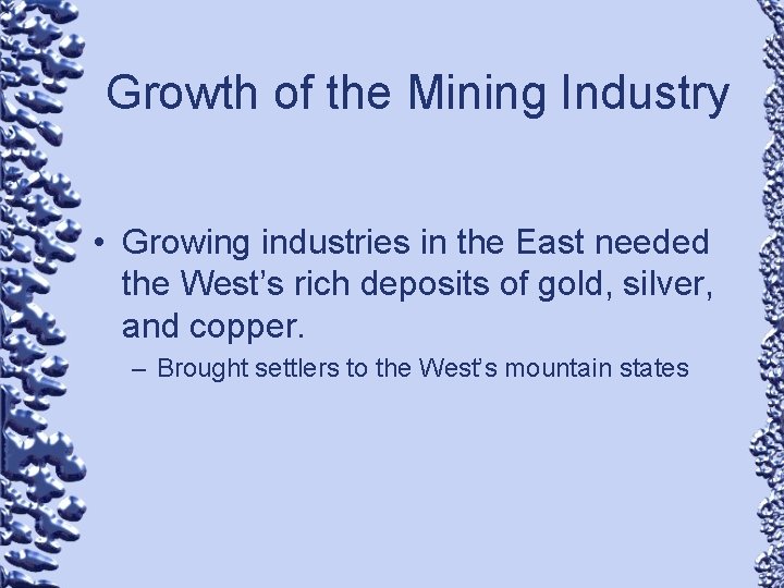 Growth of the Mining Industry • Growing industries in the East needed the West’s