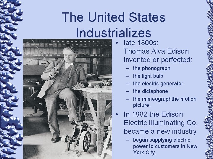 The United States Industrializes • late 1800 s: Thomas Alva Edison invented or perfected: