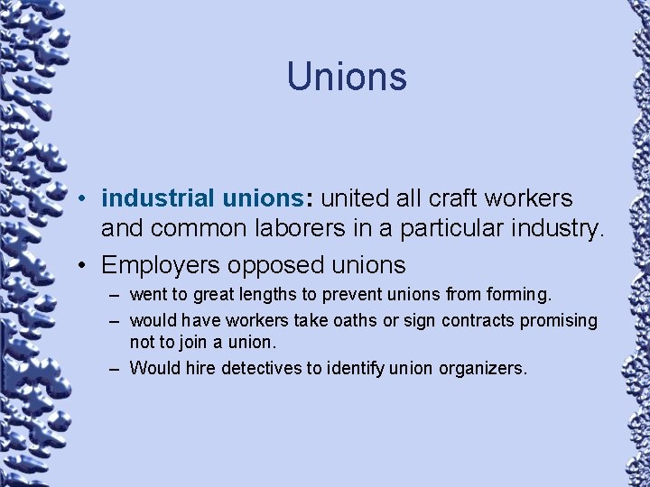 Unions • industrial unions: united all craft workers and common laborers in a particular