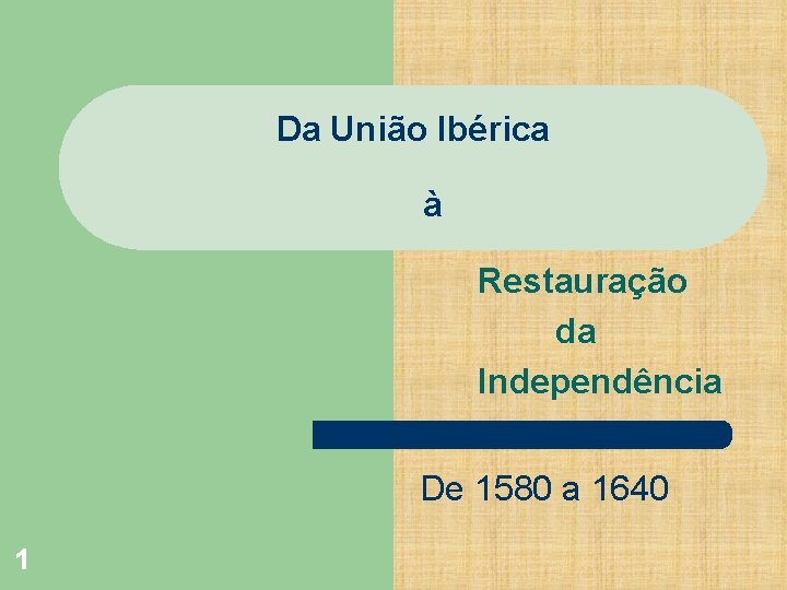 Da União Ibérica à Restauração da Independência De 1580 a 1640 1 