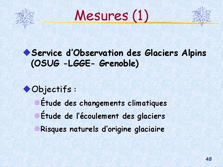 Mesures (1) Service d’Observation des Glaciers Alpins (OSUG -LGGE- Grenoble) Objectifs : Étude des