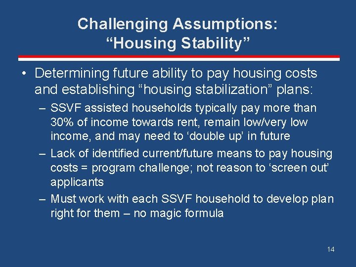 Challenging Assumptions: “Housing Stability” • Determining future ability to pay housing costs and establishing