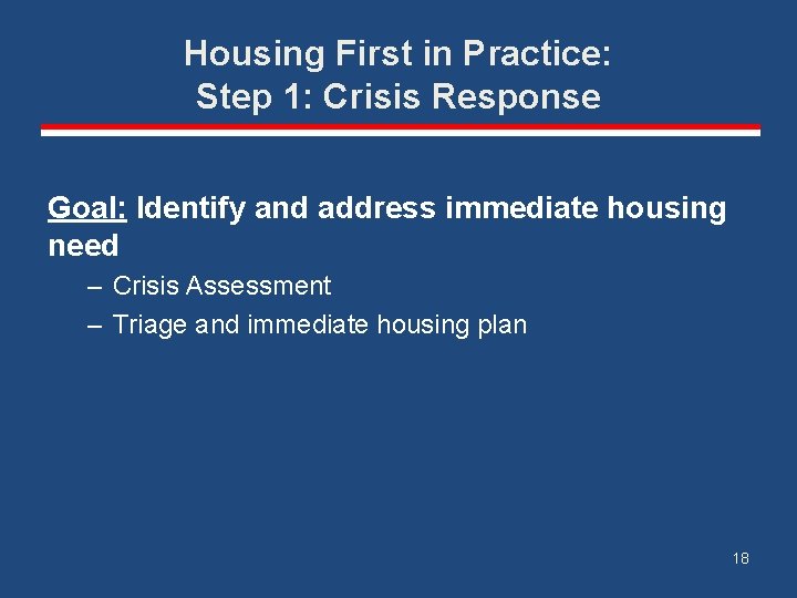 Housing First in Practice: Step 1: Crisis Response Goal: Identify and address immediate housing