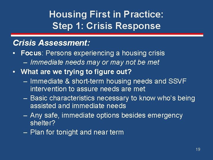 Housing First in Practice: Step 1: Crisis Response Crisis Assessment: • Focus: Persons experiencing