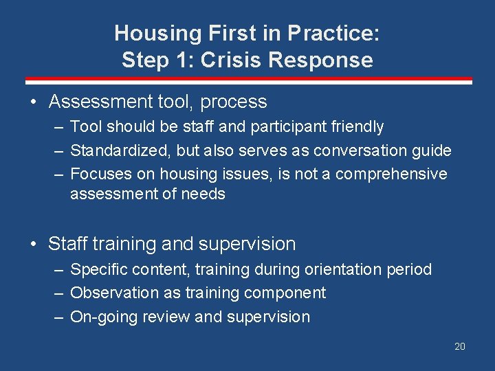 Housing First in Practice: Step 1: Crisis Response • Assessment tool, process – Tool