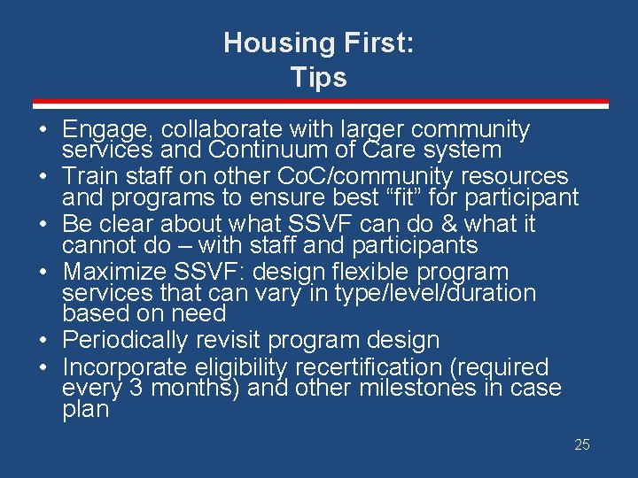 Housing First: Tips • Engage, collaborate with larger community services and Continuum of Care