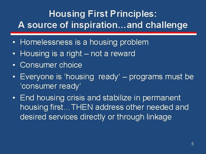 Housing First Principles: A source of inspiration…and challenge • • Homelessness is a housing