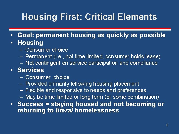 Housing First: Critical Elements • Goal: permanent housing as quickly as possible • Housing