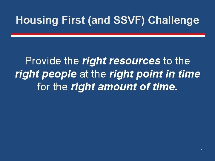 Housing First (and SSVF) Challenge Provide the right resources to the right people at