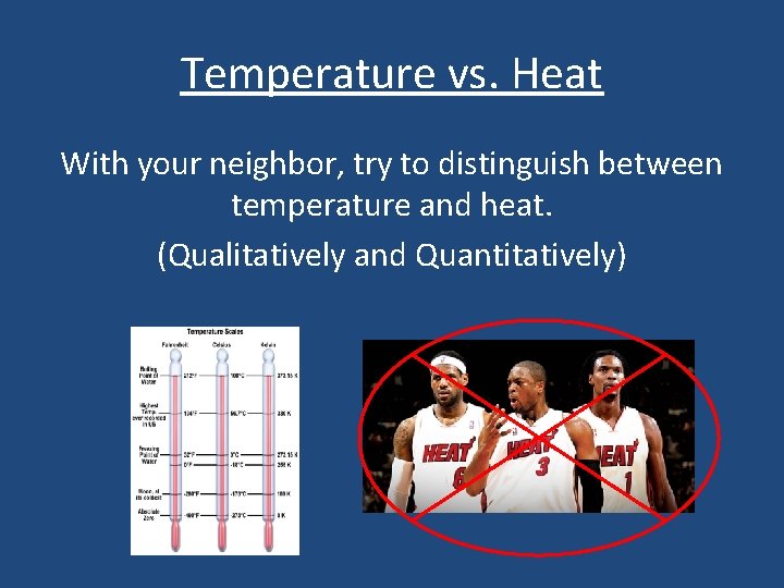 Temperature vs. Heat With your neighbor, try to distinguish between temperature and heat. (Qualitatively