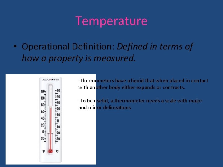 Temperature • Operational Definition: Defined in terms of how a property is measured. -Thermometers