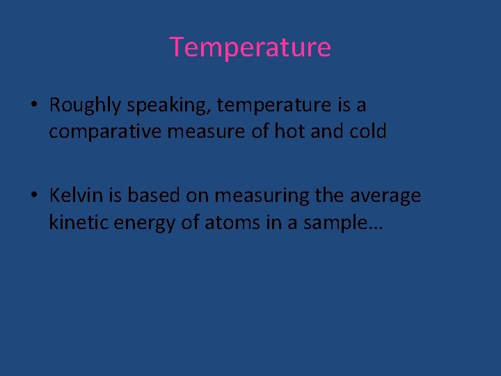 Temperature • Roughly speaking, temperature is a comparative measure of hot and cold •