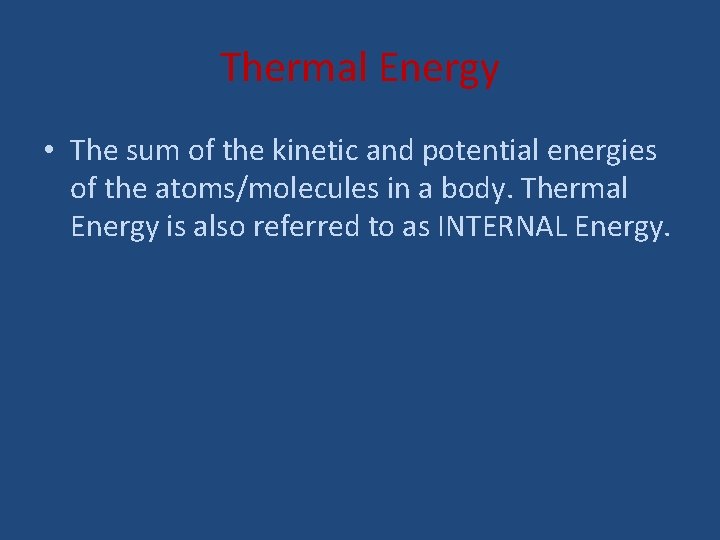 Thermal Energy • The sum of the kinetic and potential energies of the atoms/molecules
