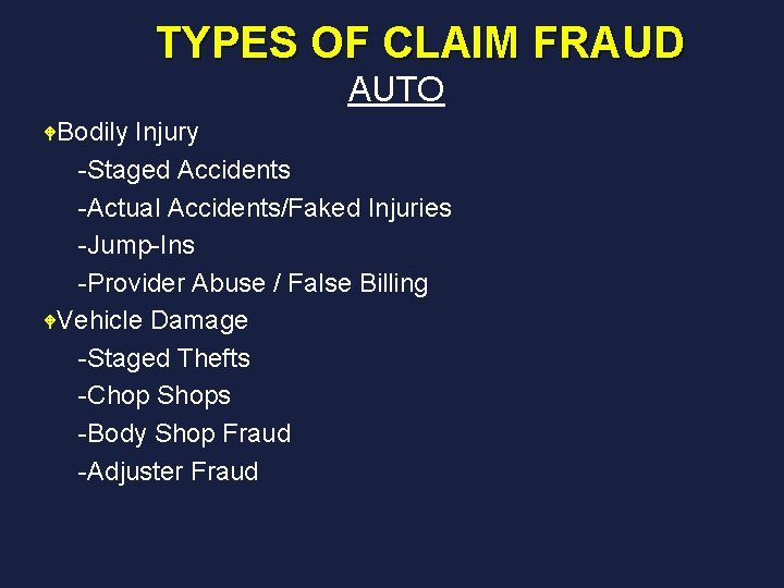 TYPES OF CLAIM FRAUD AUTO WBodily Injury -Staged Accidents -Actual Accidents/Faked Injuries -Jump-Ins -Provider