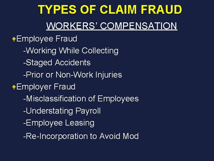 TYPES OF CLAIM FRAUD WORKERS’ COMPENSATION WEmployee Fraud -Working While Collecting -Staged Accidents -Prior