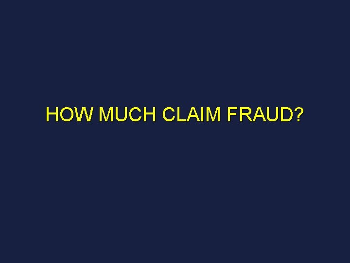 HOW MUCH CLAIM FRAUD? 