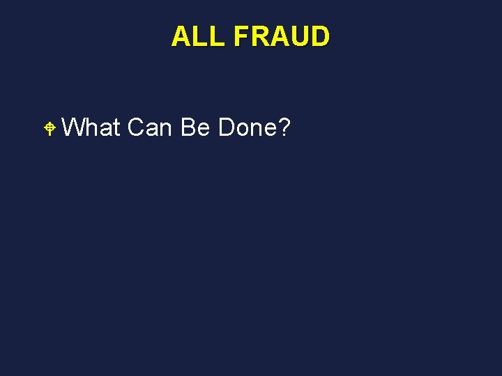 ALL FRAUD W What Can Be Done? 