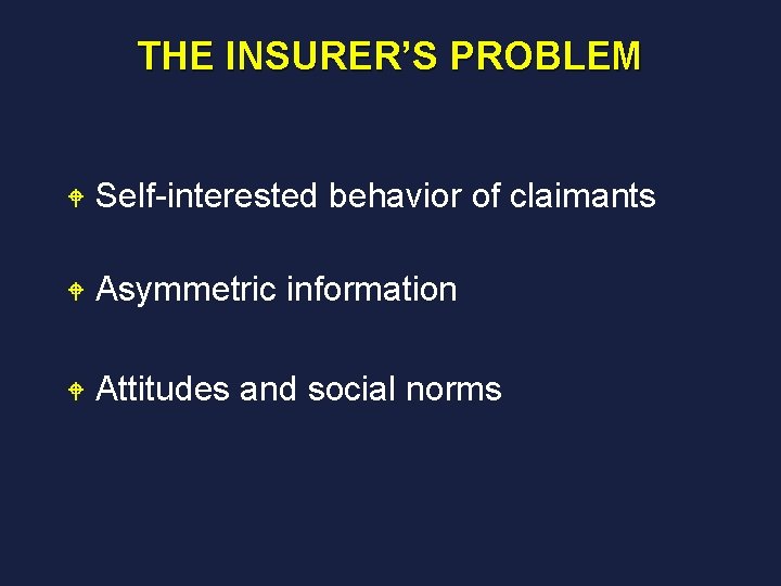 THE INSURER’S PROBLEM W Self-interested behavior of claimants W Asymmetric information W Attitudes and