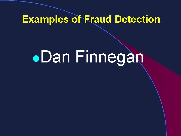 Examples of Fraud Detection l. Dan Finnegan 