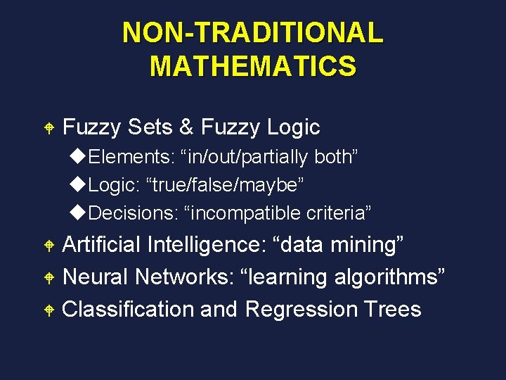 NON-TRADITIONAL MATHEMATICS W Fuzzy Sets & Fuzzy Logic u. Elements: “in/out/partially both” u. Logic: