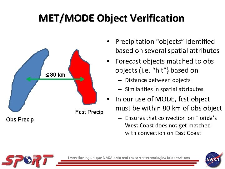 MET/MODE Object Verification • Precipitation “objects” identified based on several spatial attributes • Forecast