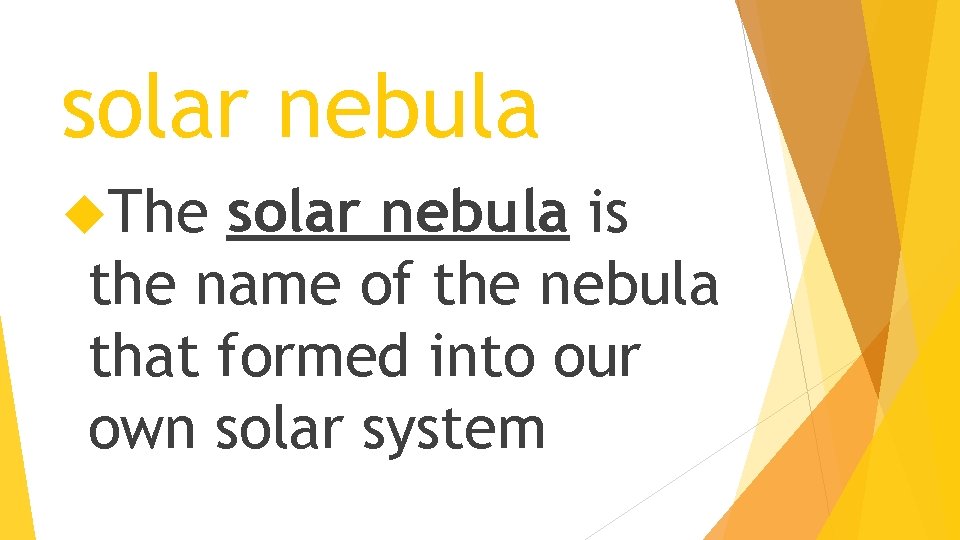 solar nebula The solar nebula is the name of the nebula that formed into