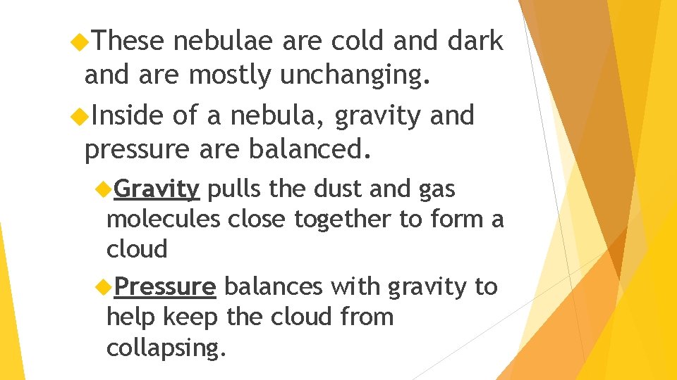  These nebulae are cold and dark and are mostly unchanging. Inside of a