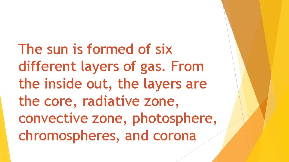 The sun is formed of six different layers of gas. From the inside out,