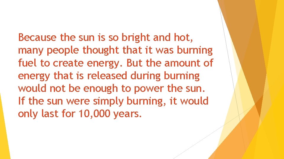 Because the sun is so bright and hot, many people thought that it was