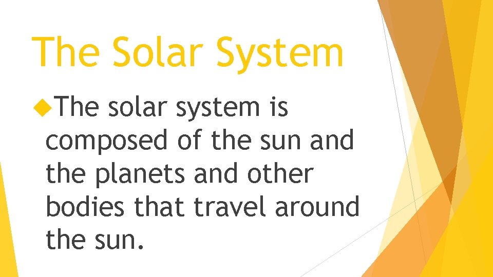 The Solar System The solar system is composed of the sun and the planets
