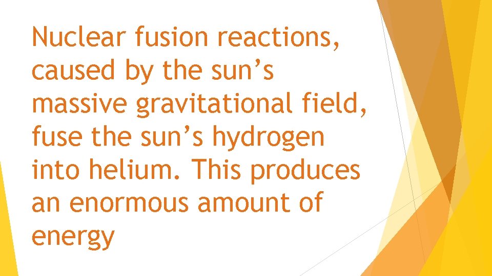Nuclear fusion reactions, caused by the sun’s massive gravitational field, fuse the sun’s hydrogen