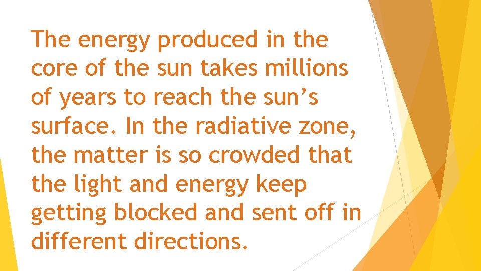 The energy produced in the core of the sun takes millions of years to