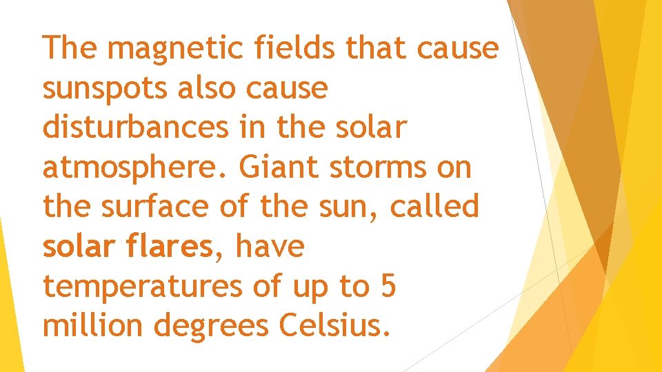 The magnetic fields that cause sunspots also cause disturbances in the solar atmosphere. Giant