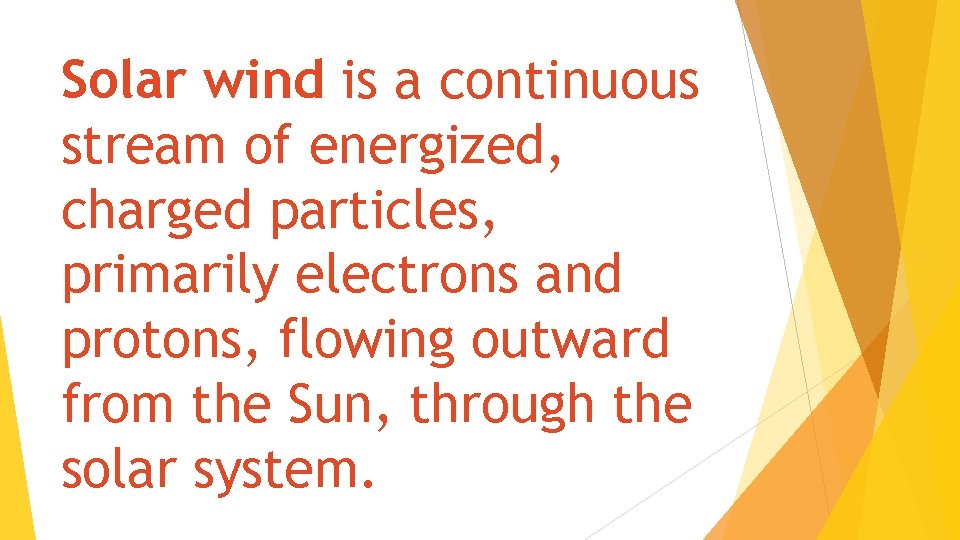 Solar wind is a continuous stream of energized, charged particles, primarily electrons and protons,