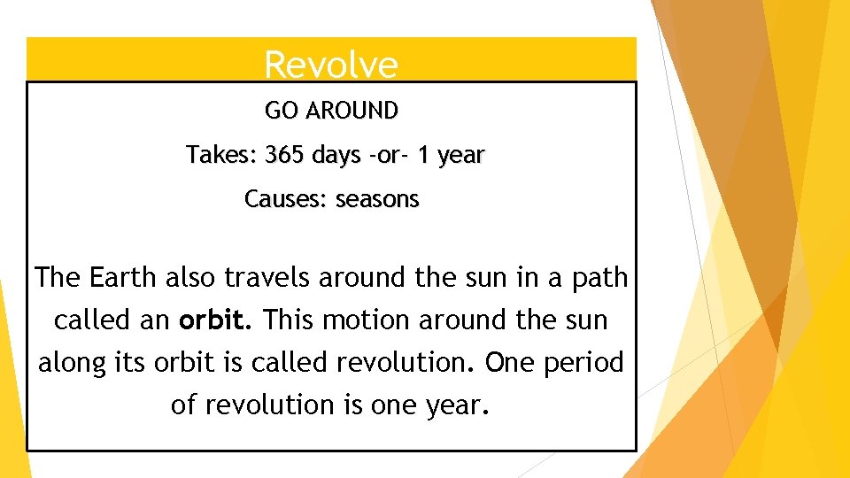 Revolve GO AROUND Takes: 365 days -or- 1 year Causes: seasons The Earth also