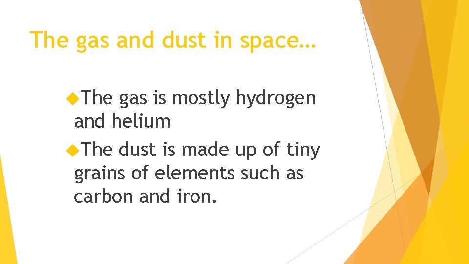 The gas and dust in space… The gas is mostly hydrogen and helium The