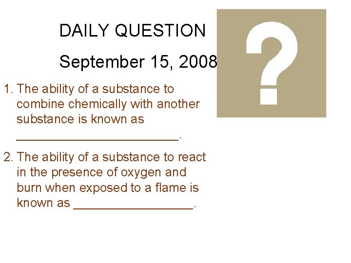 DAILY QUESTION September 15, 2008 1. The ability of a substance to combine chemically