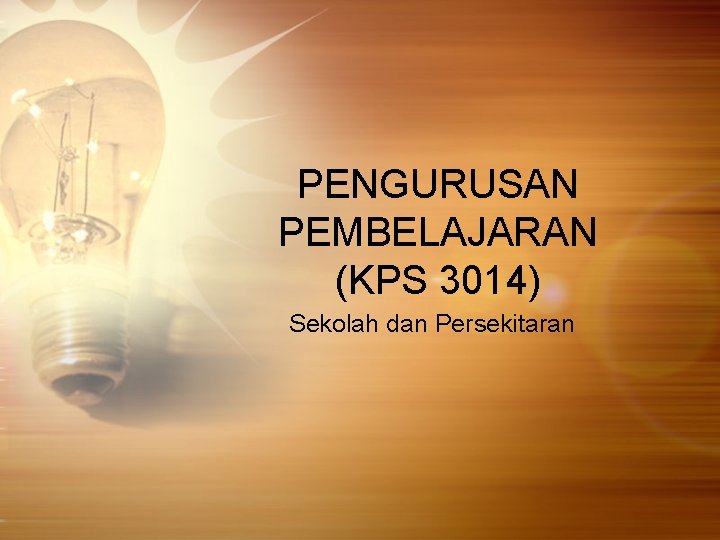 PENGURUSAN PEMBELAJARAN (KPS 3014) Sekolah dan Persekitaran 