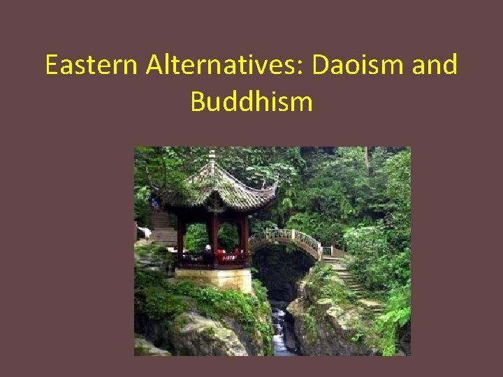 Eastern Alternatives: Daoism and Buddhism 