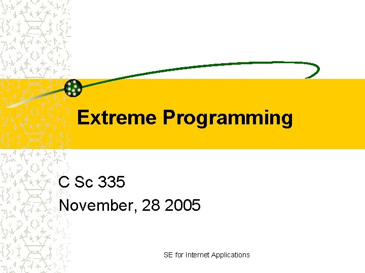 Extreme Programming C Sc 335 November, 28 2005 SE for Internet Applications 