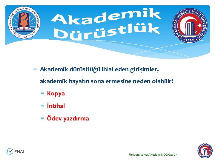 Akademik dürüstlüğü ihlal eden girişimler, akademik hayatın sona ermesine neden olabilir! Kopya İntihal Akademik dürüstlüğü ihlal eden girişimler, akademik hayatın sona ermesine neden olabilir! Kopya İntihal