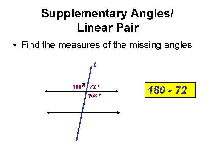 Supplementary Angles/ Linear Pair • Find the measures of the missing angles t 108?