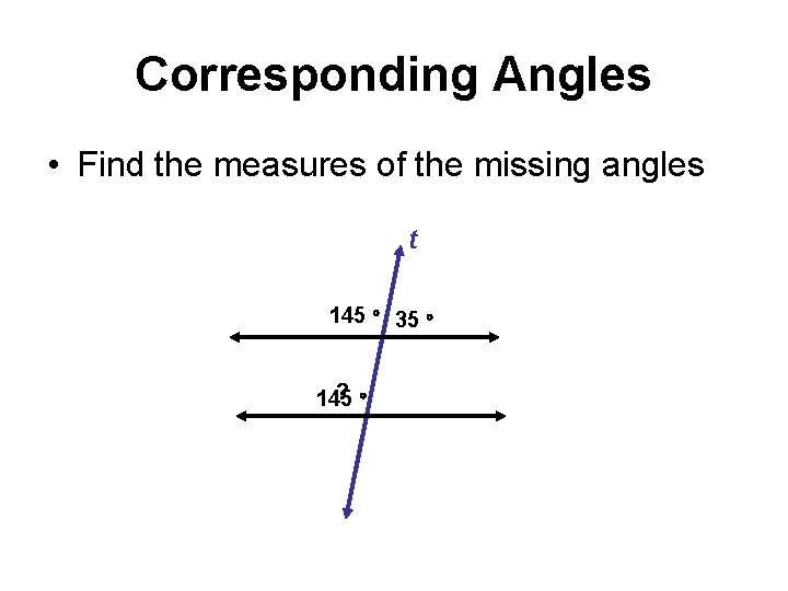 Corresponding Angles • Find the measures of the missing angles t 145 35 ?