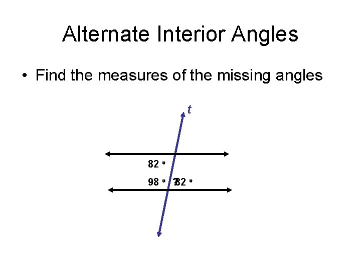 Alternate Interior Angles • Find the measures of the missing angles t 82 98