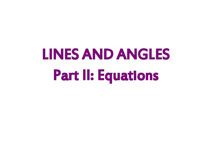 LINES AND ANGLES Part II: Equations 