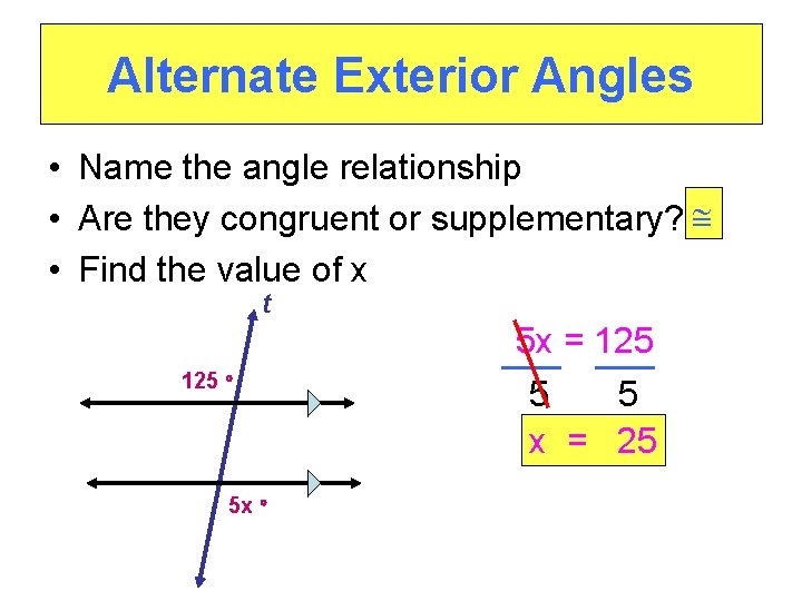 Alternate Exterior Angles • Name the angle relationship • Are they congruent or supplementary?